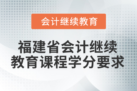 2025年福建省會計繼續教育課程學分要求