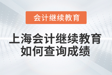 2024年上海會計人員繼續教育如何查詢成績？