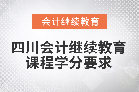 2024年四川省會計人員繼續教育課程學分要求