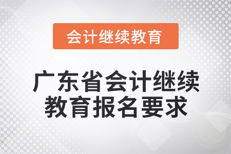 2024年廣東省會計網絡繼續教育報名要求