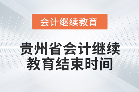 2025年貴州省會計人員繼續教育結束時間