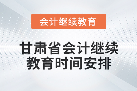 2025年甘肅省會計繼續教育時間安排