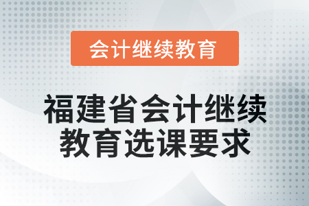2025年福建省會計專業人員繼續教育選課要求