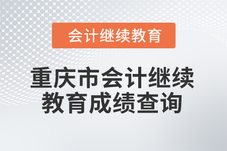 2024年重慶市會計專業人員繼續教育成績查詢