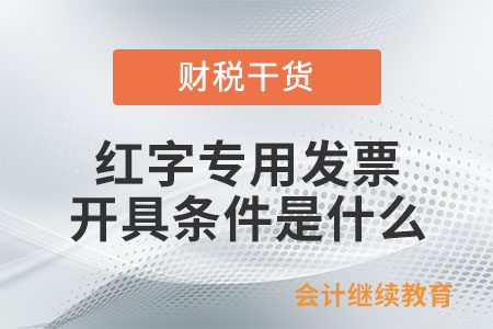 紅字專用發票的開具條件是什么？