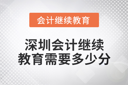 2024年深圳會計繼續教育需要多少分？
