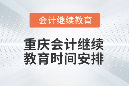2024年重慶會計網絡繼續教育時間安排