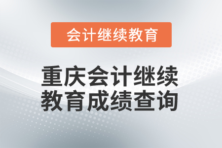 2024年重慶會計專業人員繼續教育成績查詢