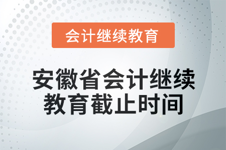 2024年安徽省會計繼續教育截止時間信息