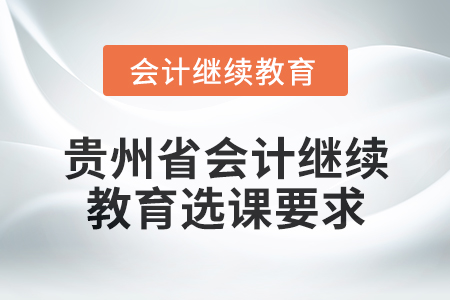 2025年貴州省會計網絡繼續教育選課要求
