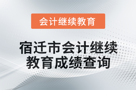2025年宿遷市會計繼續教育成績查詢方式