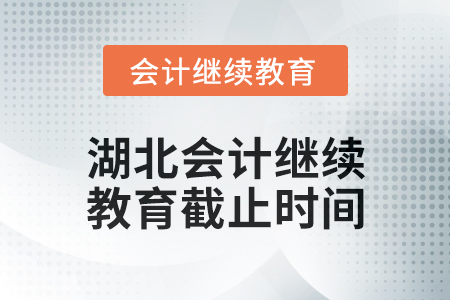 2025年湖北會計人員繼續教育截止時間