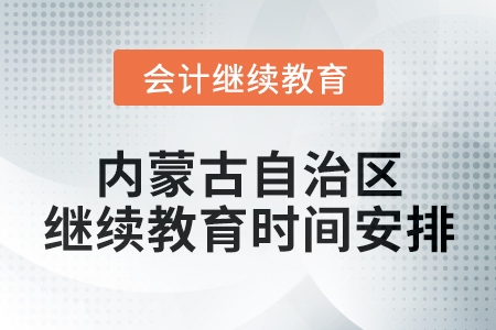 2025年內蒙古自治區會計專業人員繼續教育時間安排