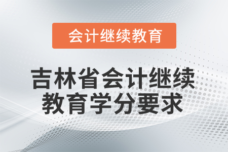 吉林省2025年會計繼續教育學分要求
