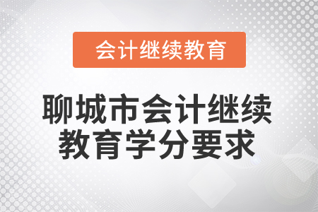 2025年山東省聊城市會計繼續教育學分要求