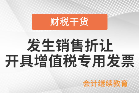 發生銷售折讓，如何開具增值稅專用發票？