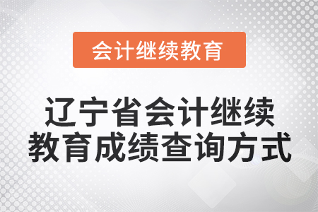 2025年遼寧省會計人員繼續教育成績查詢方式