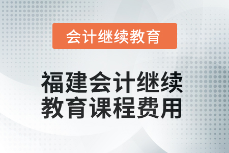 2025年福建會計繼續教育課程費用要求