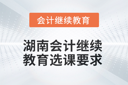 2025年湖南會計繼續教育選課要求
