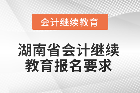 2025年湖南省會計繼續教育報名要求