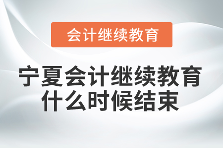 2025年寧夏會計繼續教育什么時候結束？