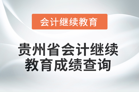 2025年貴州省會計人員繼續教育成績查詢方式