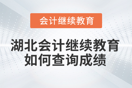 2025年湖北會計人員繼續教育如何查詢成績？