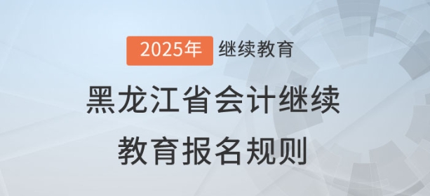 2025年黑龍江省會計繼續教育報名規則