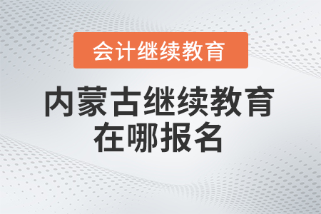 2025年內蒙古繼續教育在哪報名？