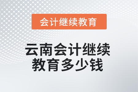 2025年云南會計繼續教育多少錢？
