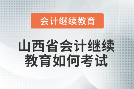 2025年山西省會計繼續教育如何考試？