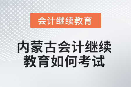 2025年內蒙古會計繼續教育如何考試？
