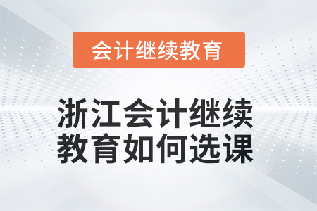 2025年浙江會計人員繼續教育如何選課？